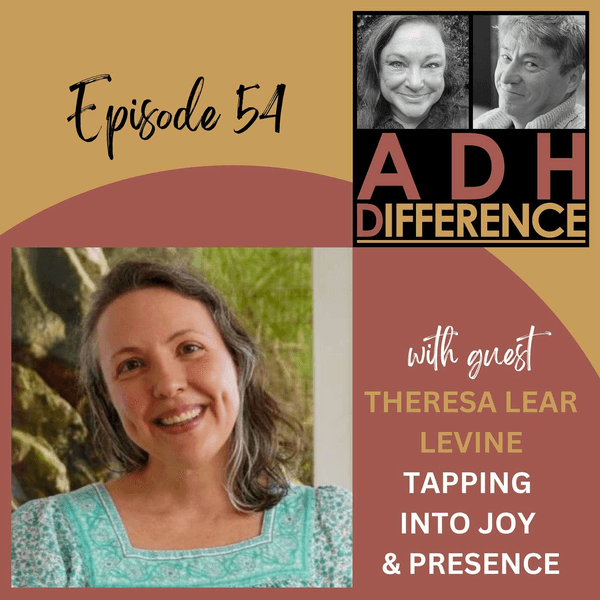 ADHDifference - TAPPING INTO JOY & PRESENCE + guest Theresa Lear Levine