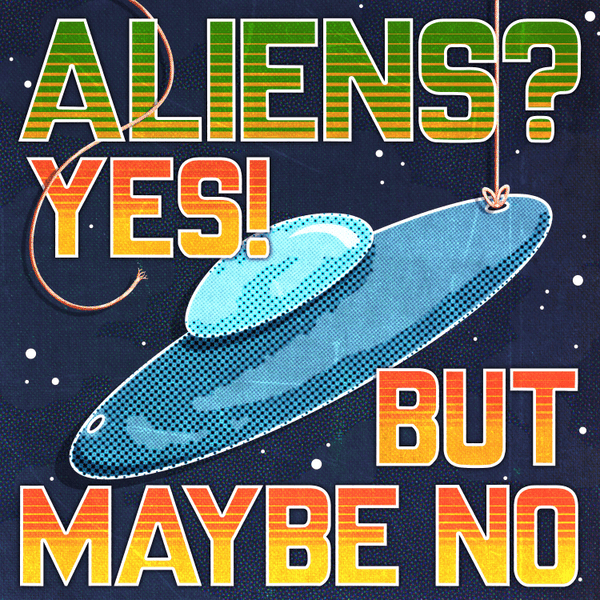 Aliens? Yes! But Maybe No