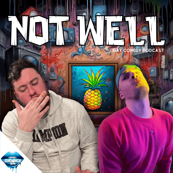 Not Well | A Gay Comedy Podcast