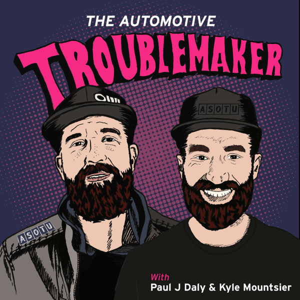 The Automotive Troublemaker w/ Paul J Daly and Kyle Mountsier