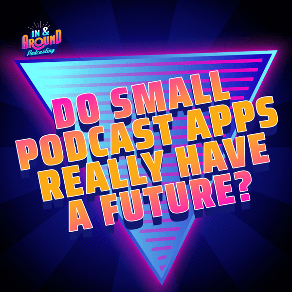 Do Small Podcast Apps Really Have a Future?
